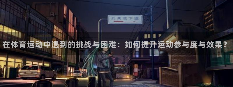 必一运动创始人故事：在体育运动中遇到的挑战与困难：如何提升运动参与度与效果？